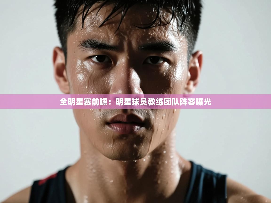 全明星赛前瞻:明星球员教练团队阵容曝光 第1张