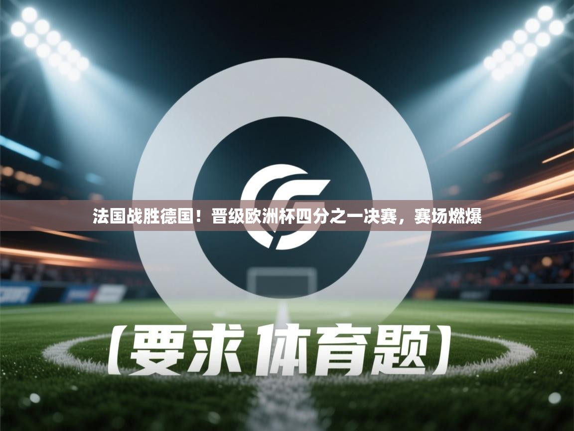 法国战胜德国！晋级欧洲杯四分之一决赛，赛场燃爆  第1张