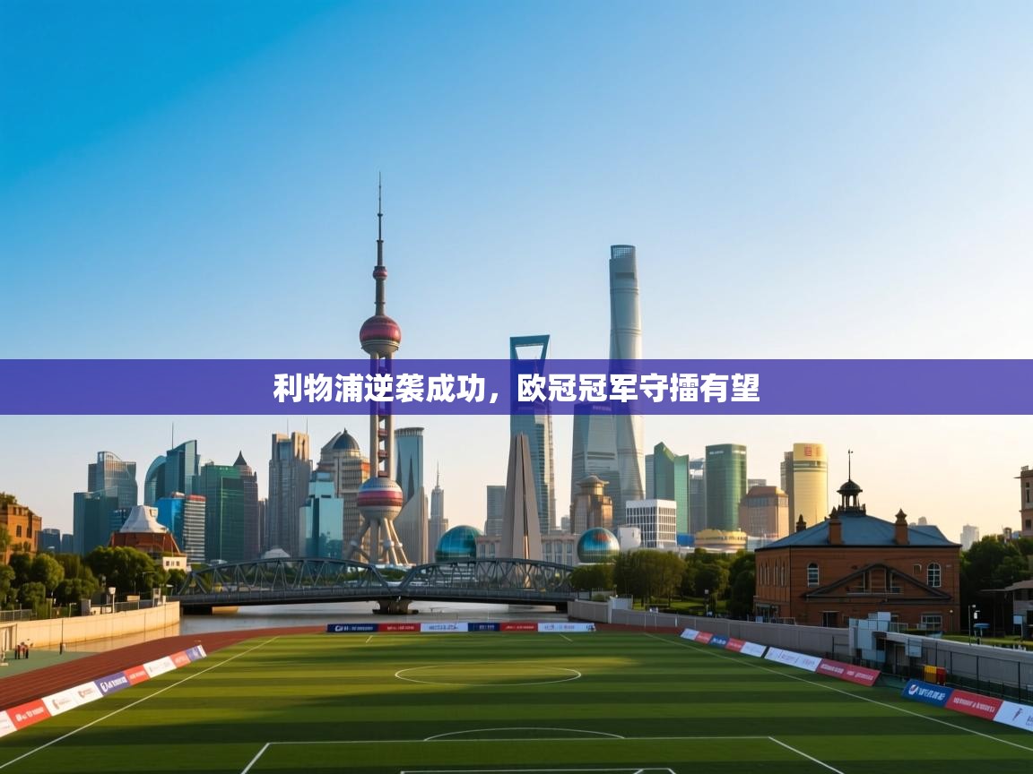 利物浦逆袭成功,欧冠冠军守擂有望 第1张
