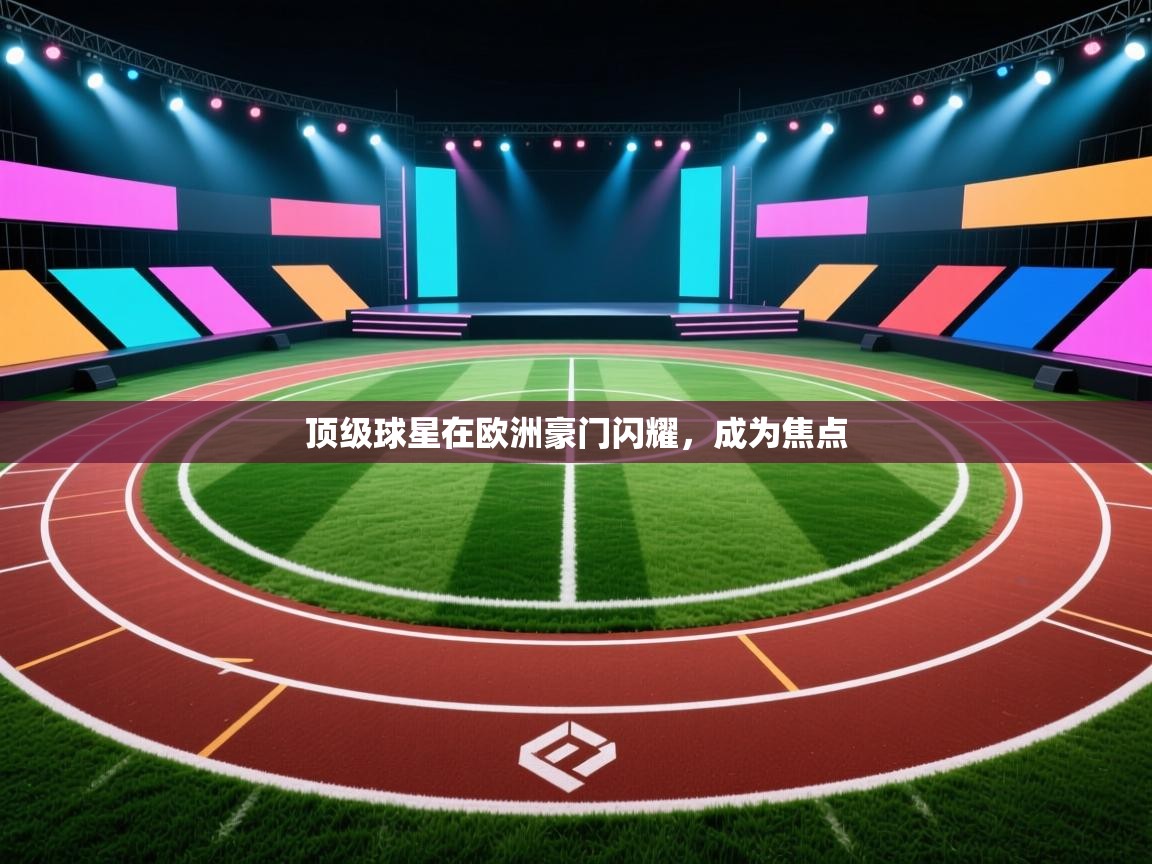 顶级球星在欧洲豪门闪耀，成为焦点  第2张