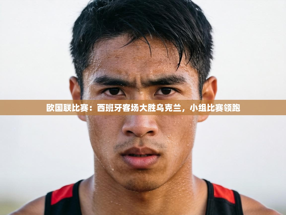 欧国联比赛：西班牙客场大胜乌克兰，小组比赛领跑  第2张