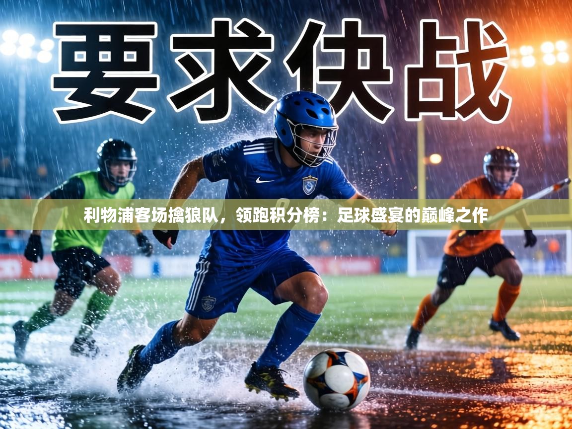 利物浦客场擒狼队，领跑积分榜：足球盛宴的巅峰之作  第1张