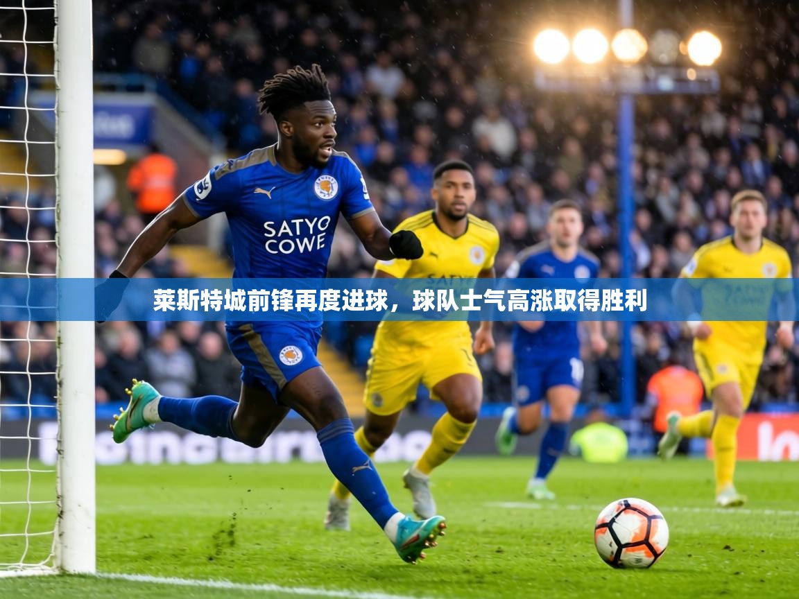 莱斯特城前锋再度进球,球队士气高涨取得胜利 第1张